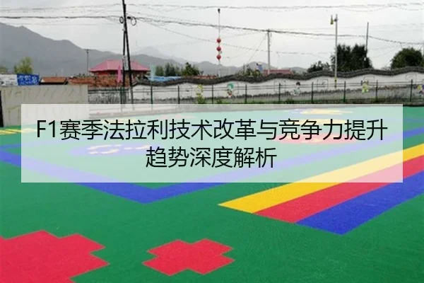 F1赛季法拉利技术改革与竞争力提升趋势深度解析